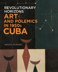 Revolutionary Horizons: Art and Polemics in 1950s Cuba