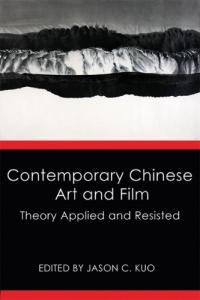 Contemporary Chinese Art and Film: Theory Applied and Resisted