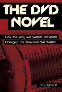 The DVD Novel: How the Way We Watch Television Changed the Television We Watch